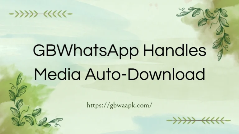 How GBWhatsApp Handles Media Auto-Download Smarter Than WhatsApp
